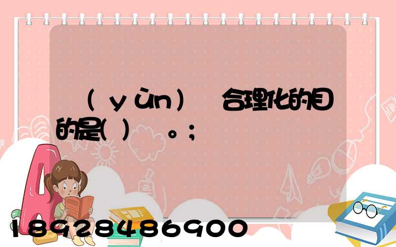 運(yùn)輸合理化的目的是()。